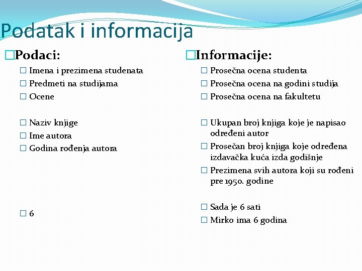 Podatak i informacija �Podaci: �Informacije: � Imena i prezimena studenata � Prosečna ocena studenta