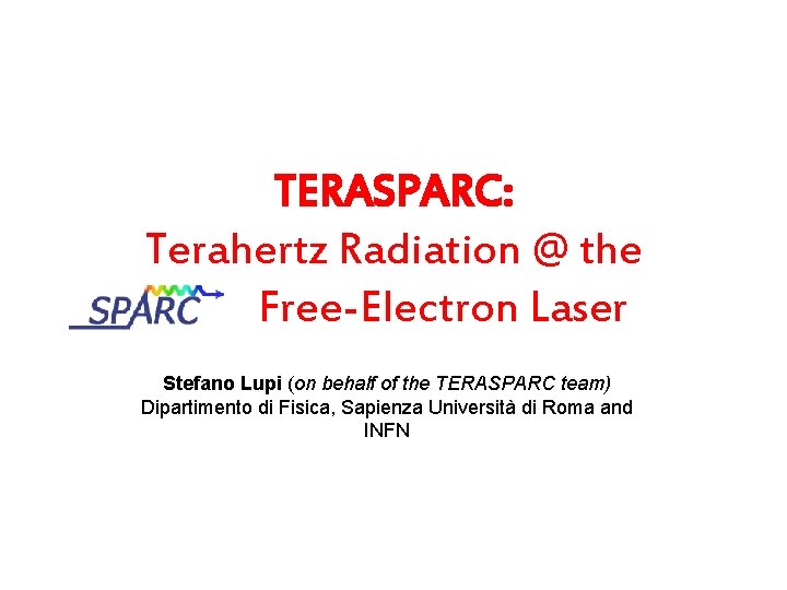 TERASPARC: Terahertz Radiation @ the Free-Electron Laser Stefano Lupi (on behalf of the TERASPARC