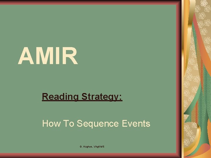 AMIR Reading Strategy: How To Sequence Events G. Hughes, Virgil MS 