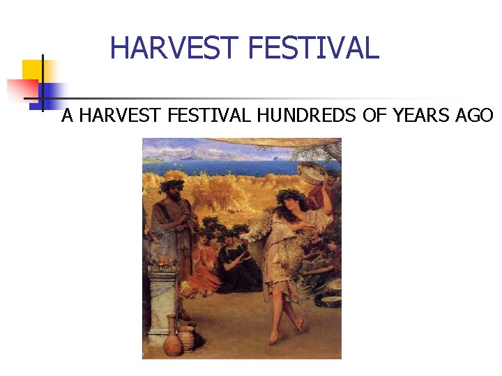 HARVEST FESTIVAL A HARVEST FESTIVAL HUNDREDS OF YEARS AGO 