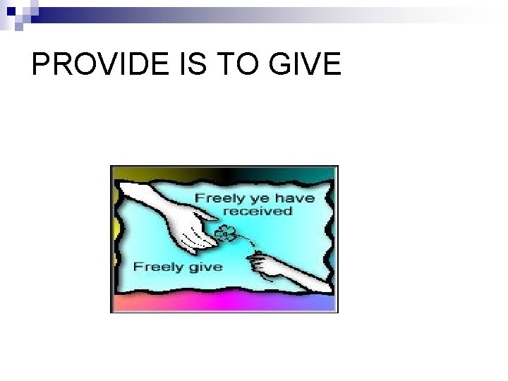 PROVIDE IS TO GIVE 