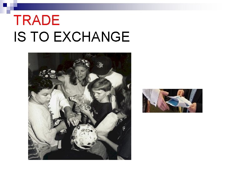 TRADE IS TO EXCHANGE 