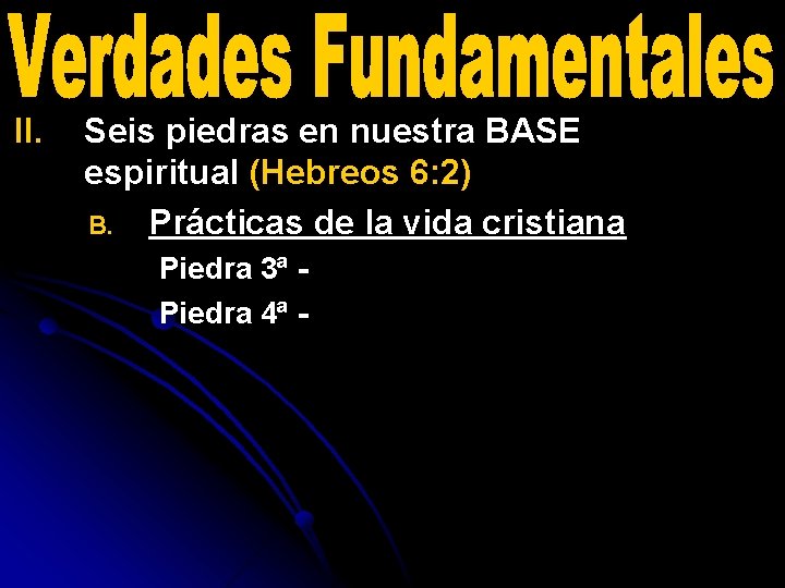 II. Seis piedras en nuestra BASE espiritual (Hebreos 6: 2) B. Prácticas de la