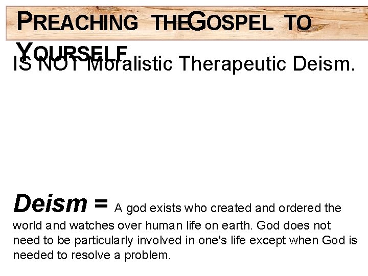 PREACHING THEGOSPEL TO Y OURSELF IS NOT Moralistic Therapeutic Deism = A god exists