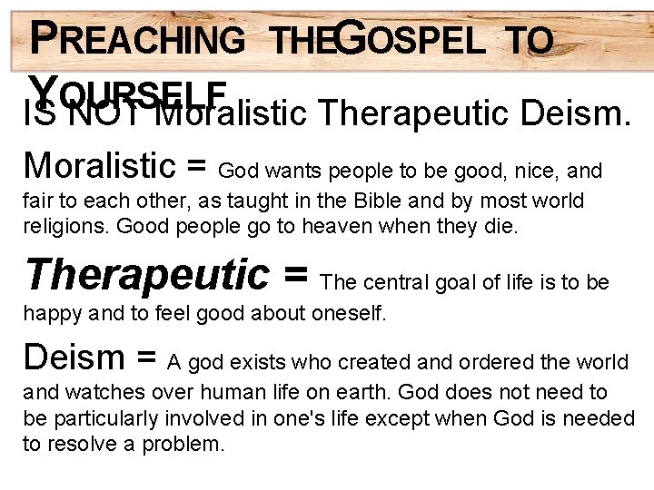 PREACHING THEGOSPEL TO Y OURSELF IS NOT Moralistic Therapeutic Deism. Moralistic = God wants