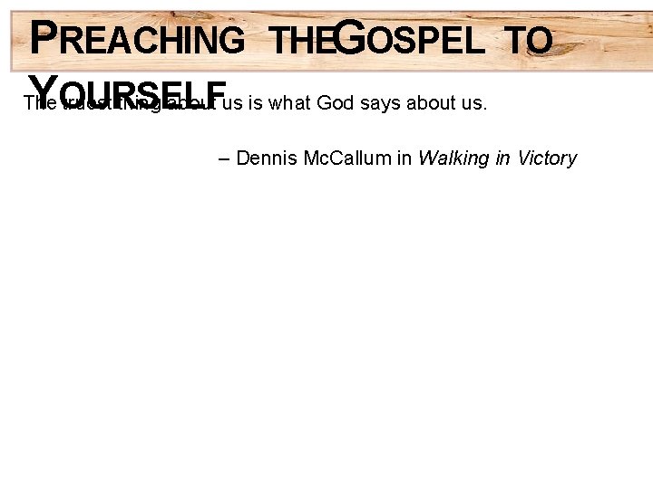 PREACHING THEGOSPEL YOURSELF The truest thing about us is what God says about us.