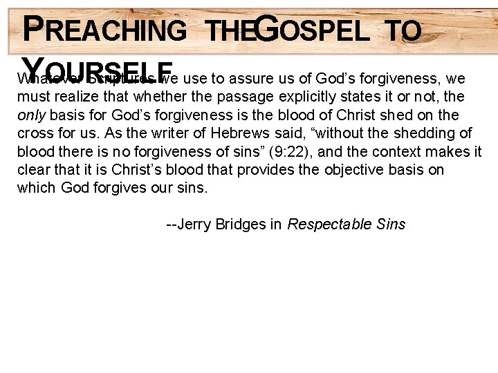 PREACHING THEGOSPEL TO YOURSELF Whatever Scriptures we use to assure us of God’s forgiveness,