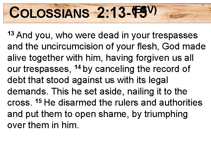 COLOSSIANS 13 And (ESV) 2: 13 -15 you, who were dead in your trespasses