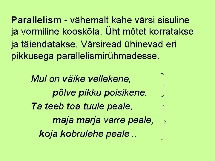 Parallelism - vähemalt kahe värsi sisuline ja vormiline kooskõla. Üht mõtet korratakse ja täiendatakse.