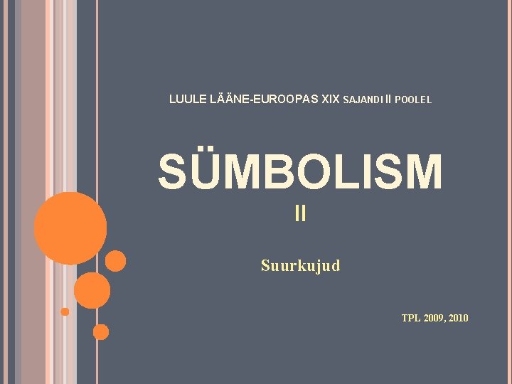 LUULE LÄÄNE-EUROOPAS XIX SAJANDI II POOLEL SÜMBOLISM II Suurkujud TPL 2009, 2010 