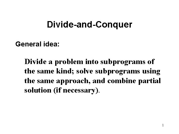 Divide-and-Conquer General idea: Divide a problem into subprograms of the same kind; solve subprograms