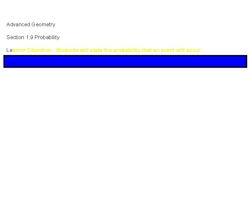 Advanced Geometry Section 1. 9 Probability Learner Objective: Students will state the probability that