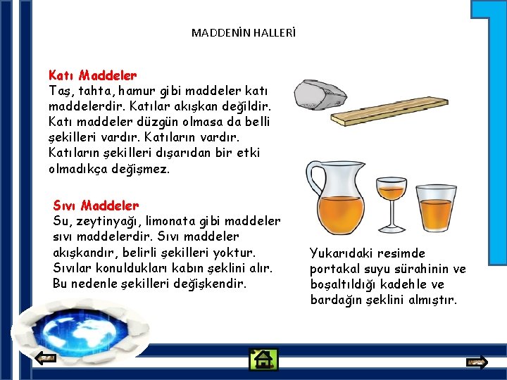 MADDENİN HALLERİ Katı Maddeler Taş, tahta, hamur gibi maddeler katı maddelerdir. Katılar akışkan değildir.