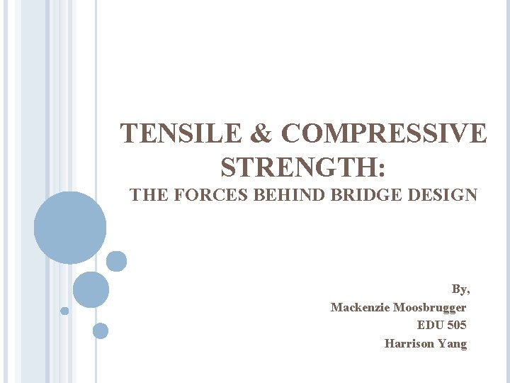 TENSILE & COMPRESSIVE STRENGTH: THE FORCES BEHIND BRIDGE DESIGN By, Mackenzie Moosbrugger EDU 505