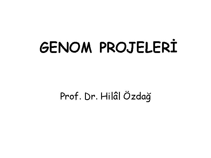 GENOM PROJELERİ Prof. Dr. Hilâl Özdağ 