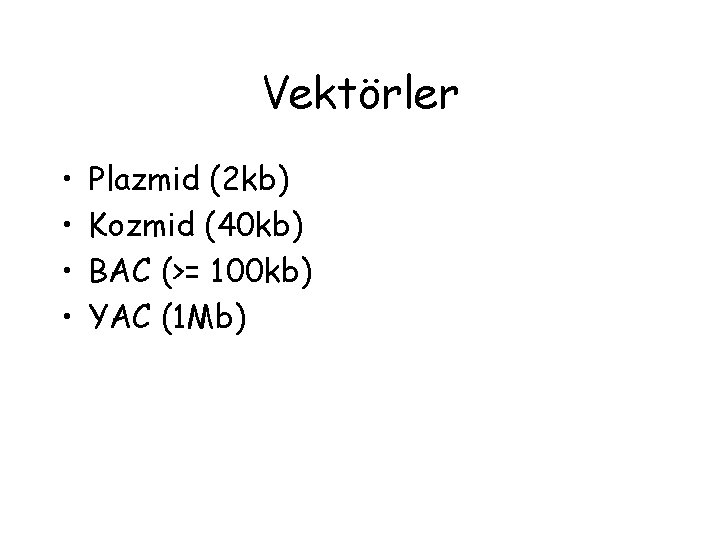 Vektörler • • Plazmid (2 kb) Kozmid (40 kb) BAC (>= 100 kb) YAC