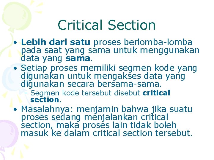 Critical Section • Lebih dari satu proses berlomba-lomba pada saat yang sama untuk menggunakan