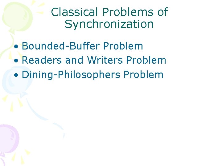 Classical Problems of Synchronization • Bounded-Buffer Problem • Readers and Writers Problem • Dining-Philosophers