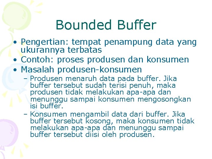 Bounded Buffer • Pengertian: tempat penampung data yang ukurannya terbatas • Contoh: proses produsen