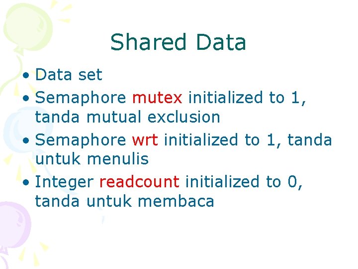 Shared Data • Data set • Semaphore mutex initialized to 1, tanda mutual exclusion