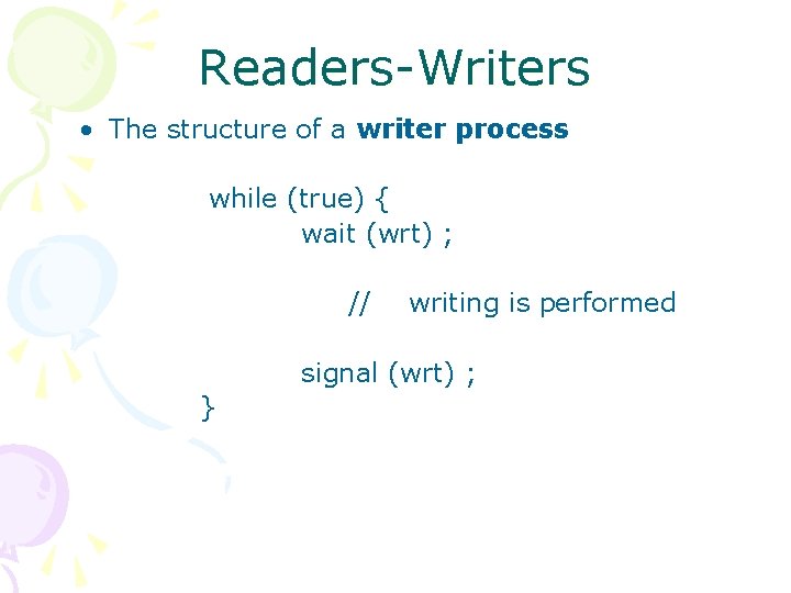 Readers-Writers • The structure of a writer process while (true) { wait (wrt) ;