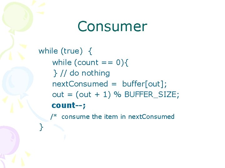 Consumer while (true) { while (count == 0){ } // do nothing next. Consumed