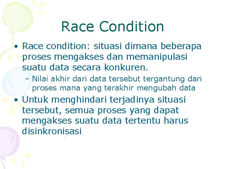 Race Condition • Race condition: situasi dimana beberapa proses mengakses dan memanipulasi suatu data