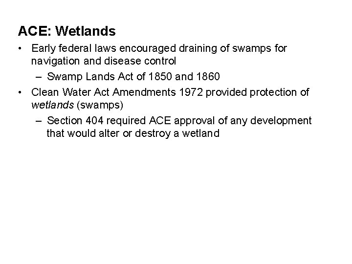 ACE: Wetlands • Early federal laws encouraged draining of swamps for navigation and disease