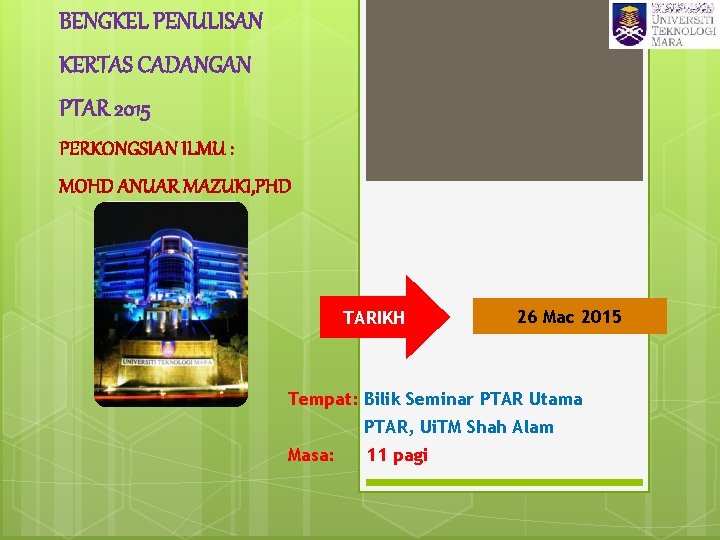 BENGKEL PENULISAN KERTAS CADANGAN PTAR 2015 PERKONGSIAN ILMU : MOHD ANUAR MAZUKI, PHD TARIKH