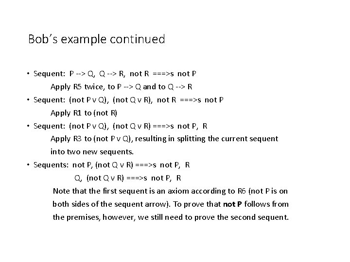 Bob’s example continued • Sequent: P --> Q, Q --> R, not R ===>s