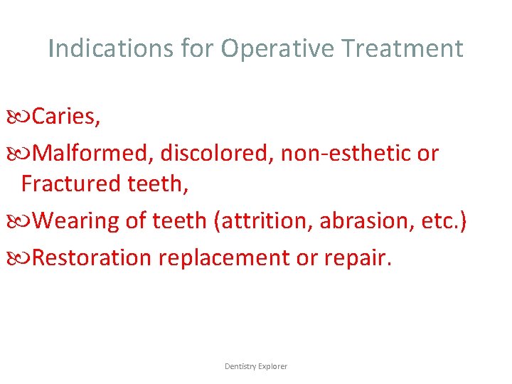 Indications for Operative Treatment Caries, Malformed, discolored, non-esthetic or Fractured teeth, Wearing of teeth