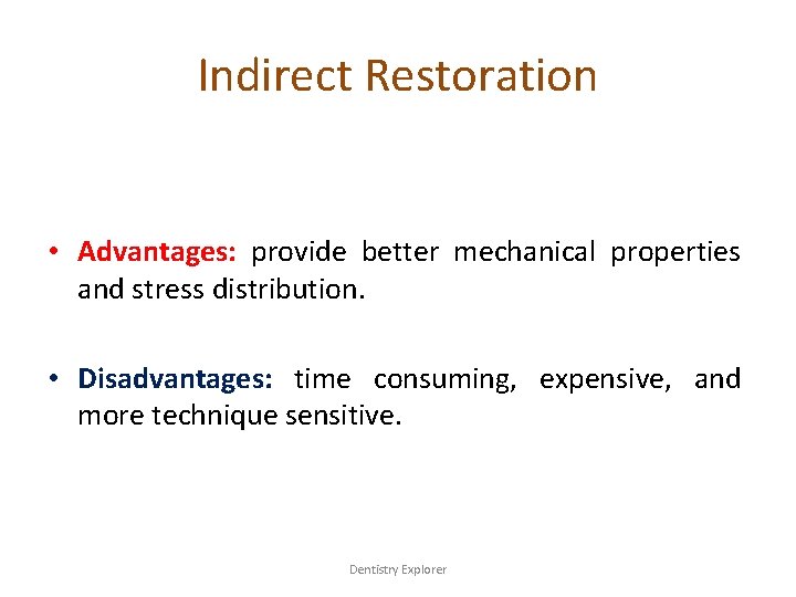 Indirect Restoration • Advantages: provide better mechanical properties and stress distribution. • Disadvantages: time
