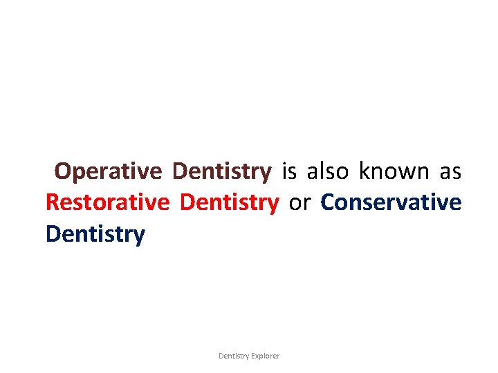 Operative Dentistry is also known as Restorative Dentistry or Conservative Dentistry Explorer 