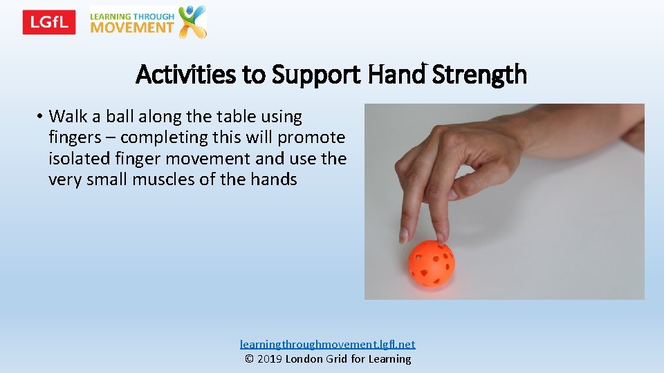 Activities to Support Hand Strength • Walk a ball along the table using fingers