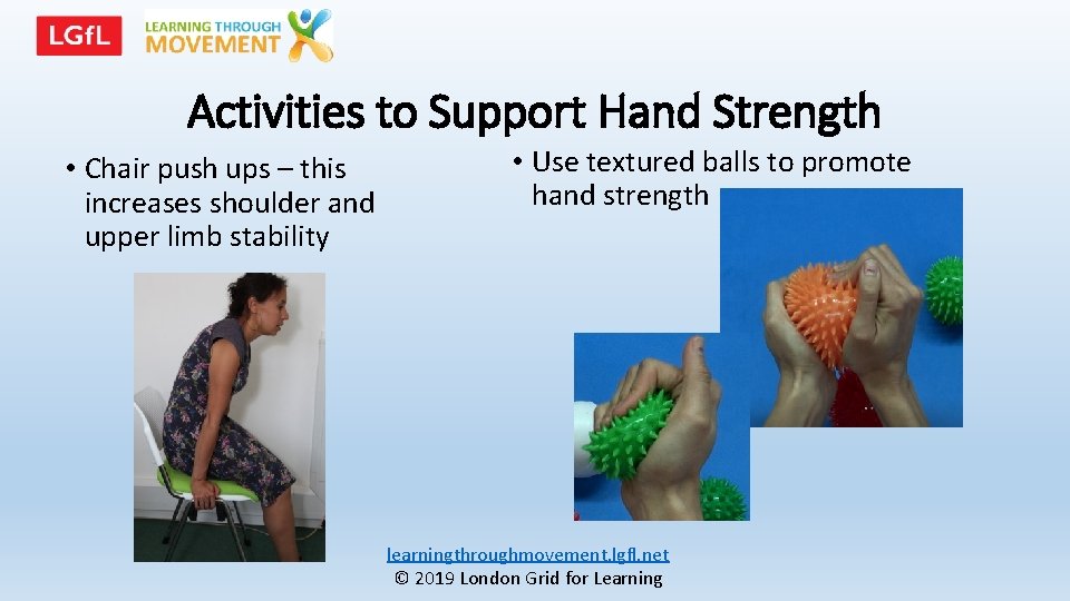 Activities to Support Hand Strength • Chair push ups – this increases shoulder and
