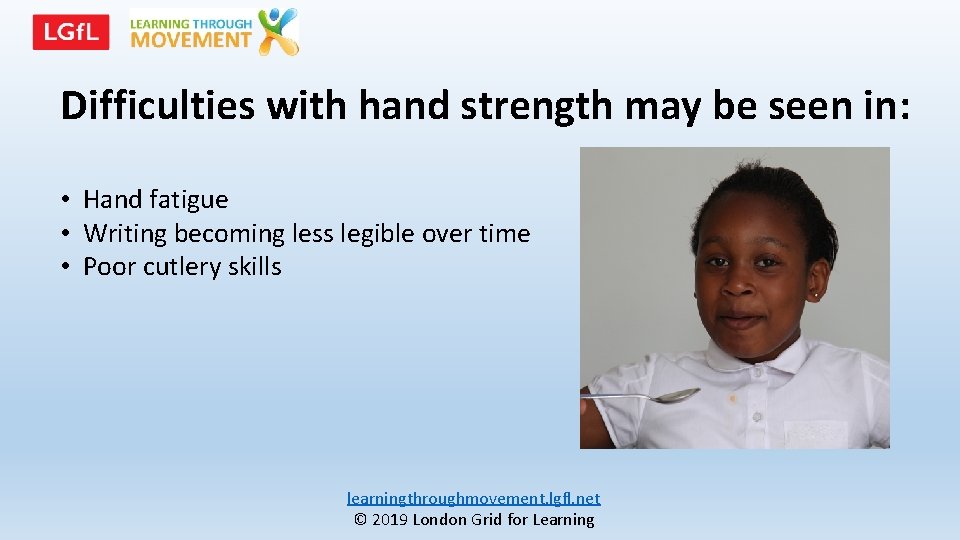 Difficulties with hand strength may be seen in: • Hand fatigue • Writing becoming