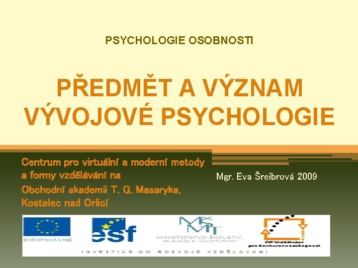PSYCHOLOGIE OSOBNOSTI PŘEDMĚT A VÝZNAM VÝVOJOVÉ PSYCHOLOGIE Centrum pro virtuální a moderní metody a