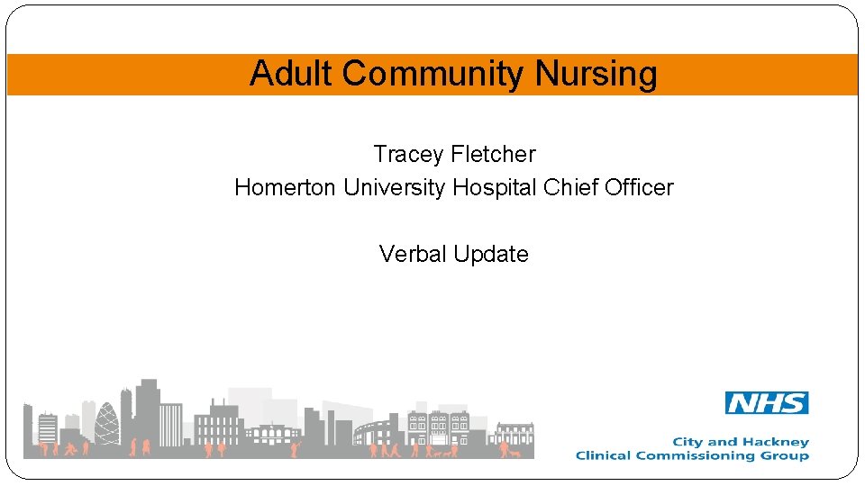 Adult Community Nursing Tracey Fletcher Homerton University Hospital Chief Officer Verbal Update 