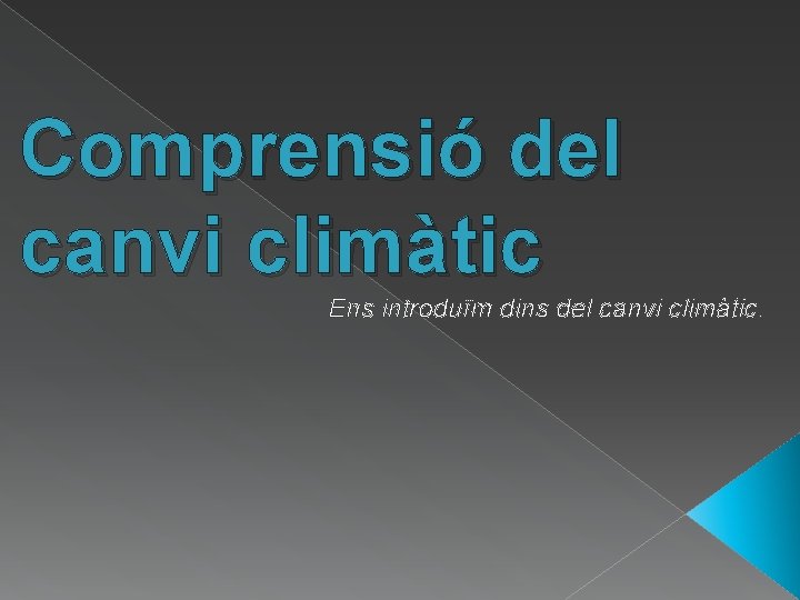 Comprensió del canvi climàtic Ens introduïm dins del canvi climàtic. 