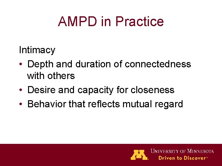 AMPD in Practice Intimacy • Depth and duration of connectedness with others • Desire