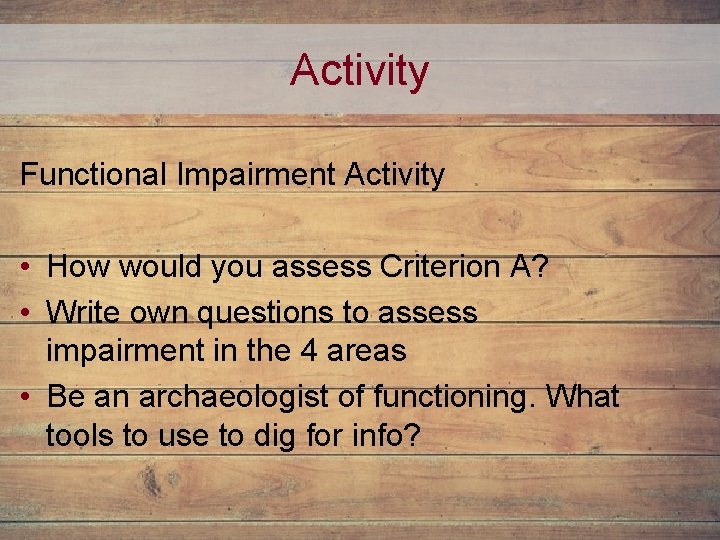 Activity Functional Impairment Activity • How would you assess Criterion A? • Write own