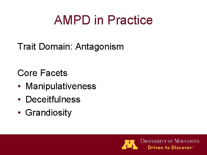 AMPD in Practice Trait Domain: Antagonism Core Facets • Manipulativeness • Deceitfulness • Grandiosity