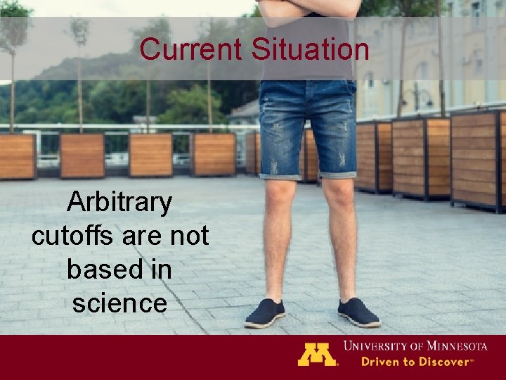 Current Situation Arbitrary cutoffs are not based in science 