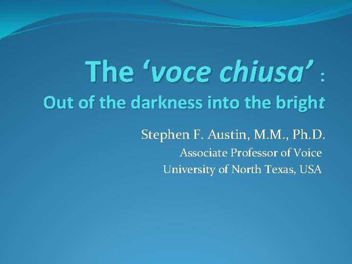 The ‘voce chiusa’ : Out of the darkness into the bright Stephen F. Austin,
