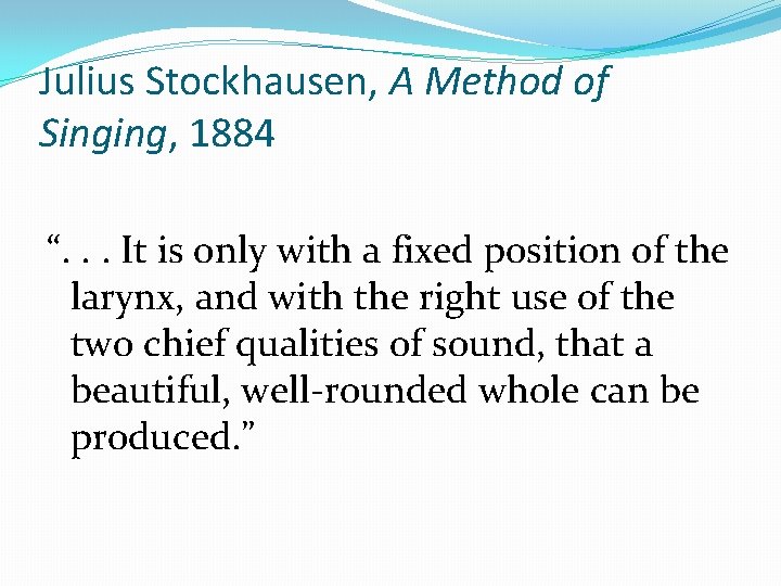 Julius Stockhausen, A Method of Singing, 1884 “. . . It is only with