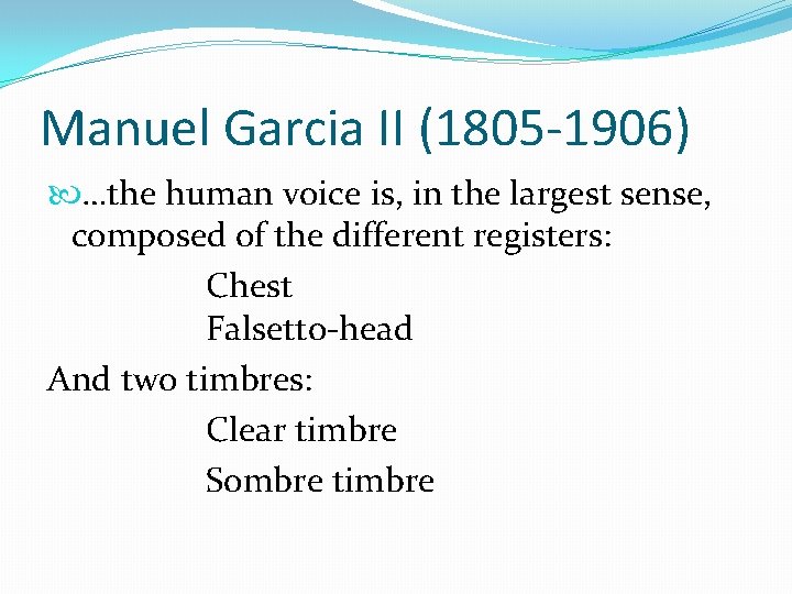 Manuel Garcia II (1805 -1906) …the human voice is, in the largest sense, composed