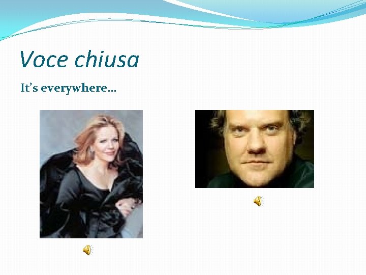 Voce chiusa It’s everywhere… 