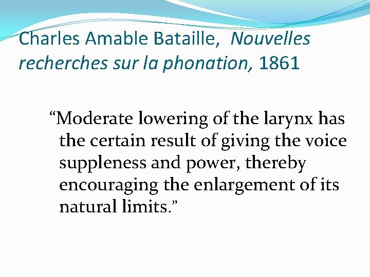Charles Amable Bataille, Nouvelles recherches sur la phonation, 1861 “Moderate lowering of the larynx