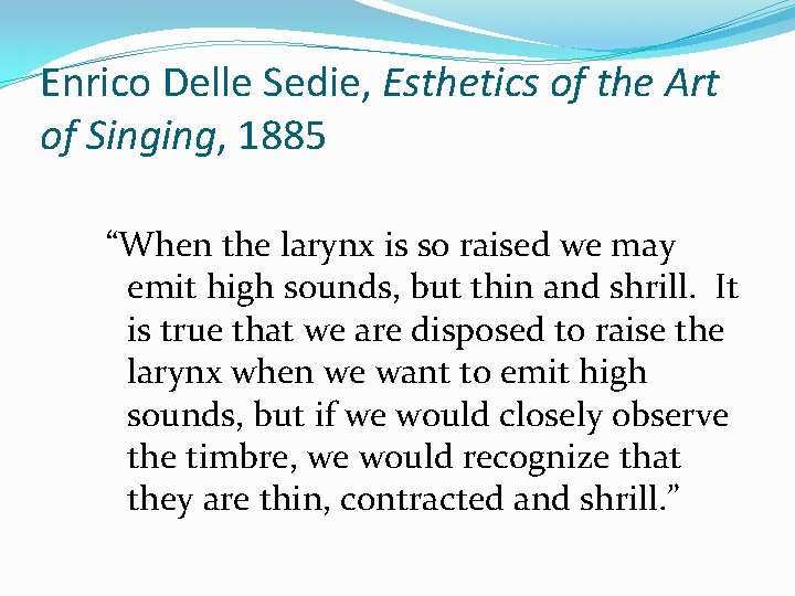 Enrico Delle Sedie, Esthetics of the Art of Singing, 1885 “When the larynx is