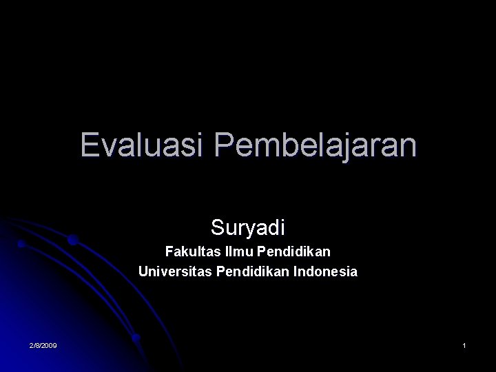 Evaluasi Pembelajaran Suryadi Fakultas Ilmu Pendidikan Universitas Pendidikan Indonesia 2/8/2009 1 